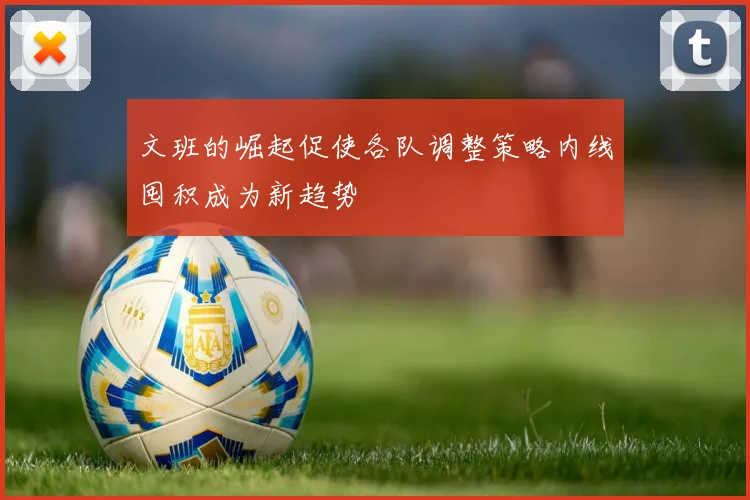 文班的崛起促使各队调整策略内线囤积成为新趋势